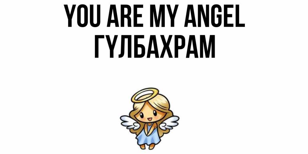 Greetings card с именем, ГҮЛБАХРАМ You are my angel ангел Greetings with text for free download 