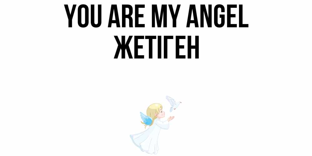 Greetings card с именем, Жетіген You are my angel ангел, голубь Greetings with text for free download 