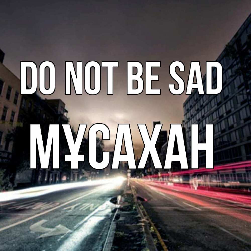 Greetings card с именем, Мұсахан Do not be sad съемка ночью Greetings with text for free download 
