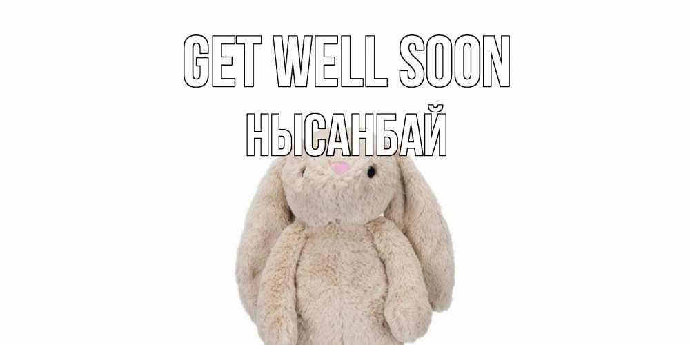 Greetings card с именем, НЫСАНБАЙ Get well soon не болей Greetings with text for free download 