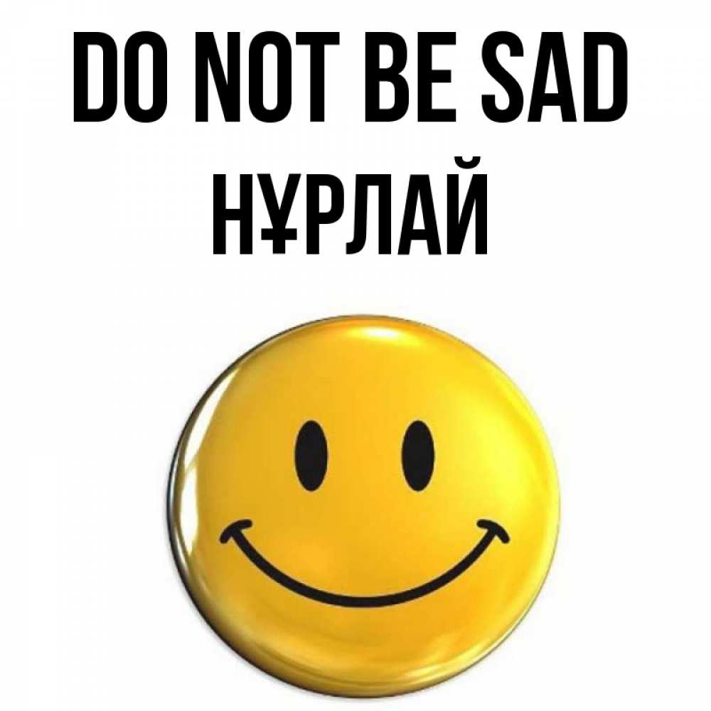 Greetings card с именем, НҰРЛАЙ Do not be sad триде смайл Greetings with text for free download 