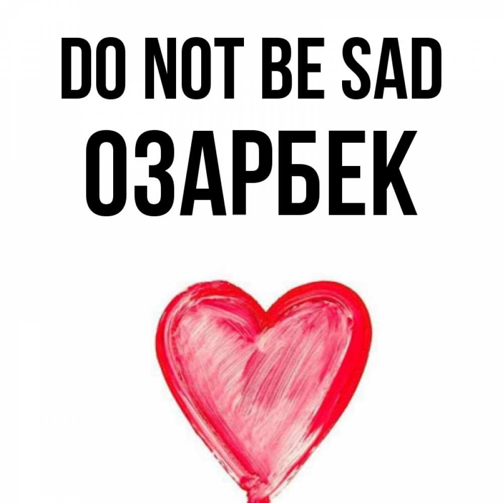 Greetings card с именем, ОЗАРБЕК Do not be sad сердечко Greetings with text for free download 
