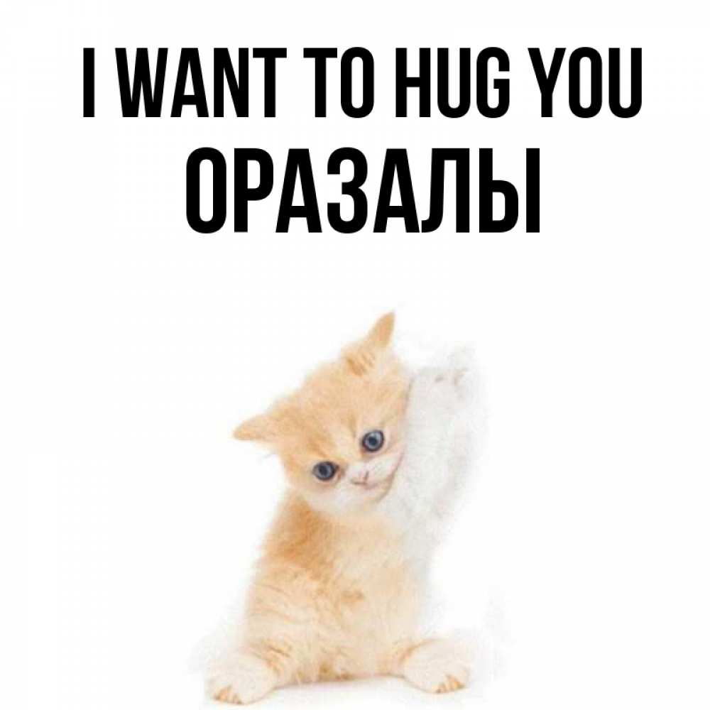 Greetings card с именем, ОРАЗАЛЫ I want to hug you я хочу очень скорее обнимаешек Greetings with text for free download 
