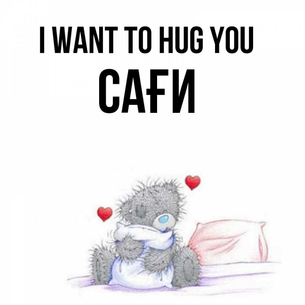 Greetings card с именем, САҒИ I want to hug you сердечки мишка Тедди и кроватка Greetings with text for free download 
