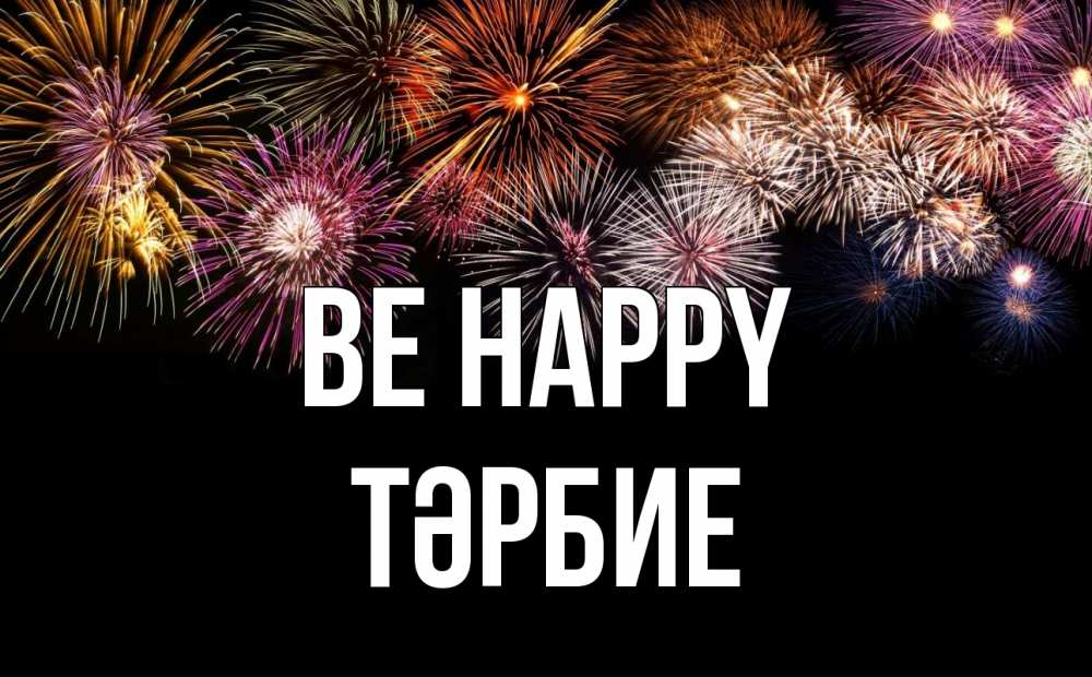 Greetings card с именем, ТӘРБИЕ Be happy Фейрверг 1 Greetings with text for free download 