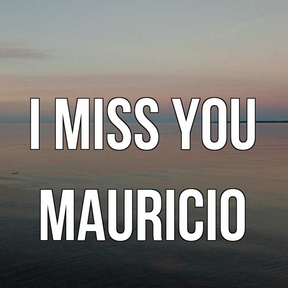 Greetings card с именем, Mauricio I miss you пусто Greetings with text for free download 