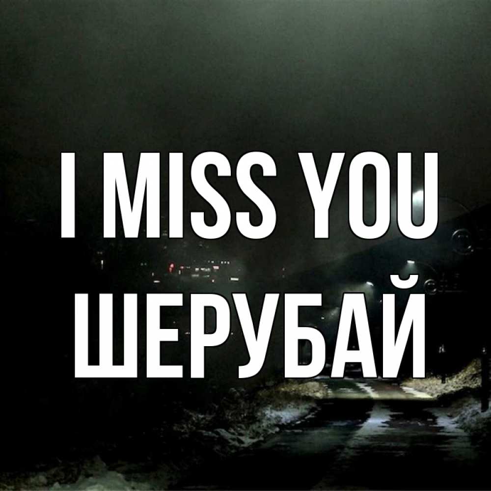 Greetings card с именем, ШЕРУБАЙ I miss you окраина города Greetings with text for free download 