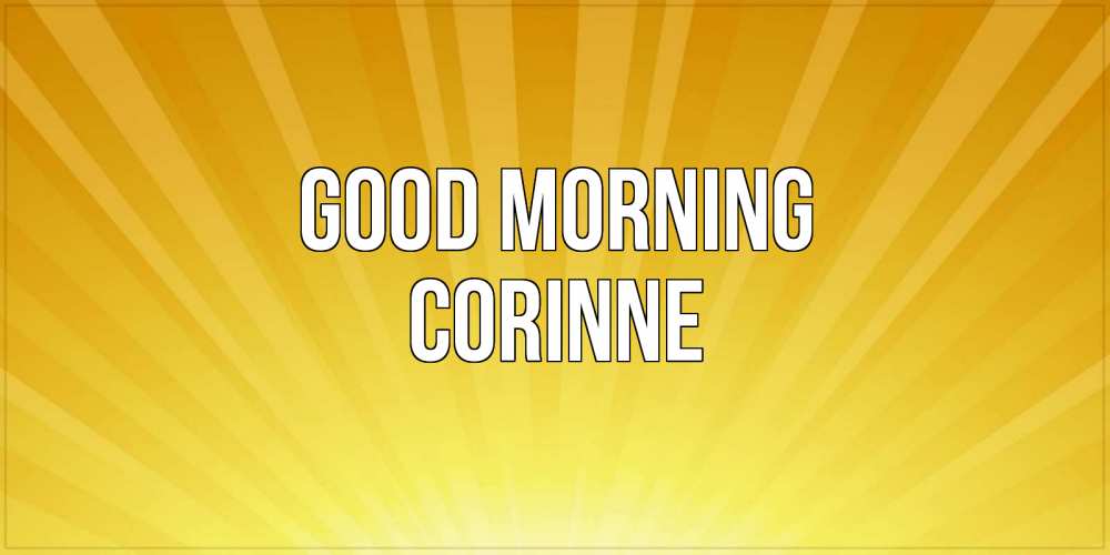 Greetings card с именем, Corinne Good morning пожелания доброго утра Greetings with text for free download 
