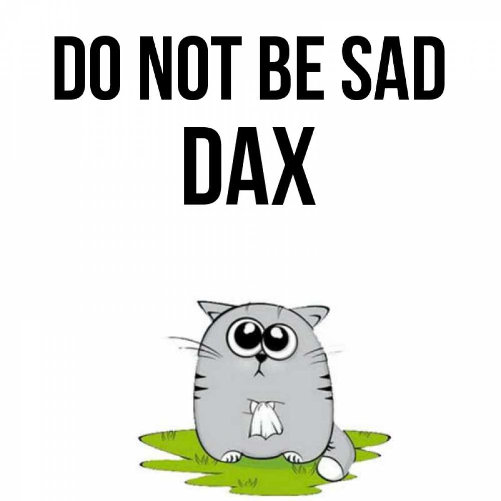 Greetings card с именем, Dax Do not be sad грустный котяра Greetings with text for free download 