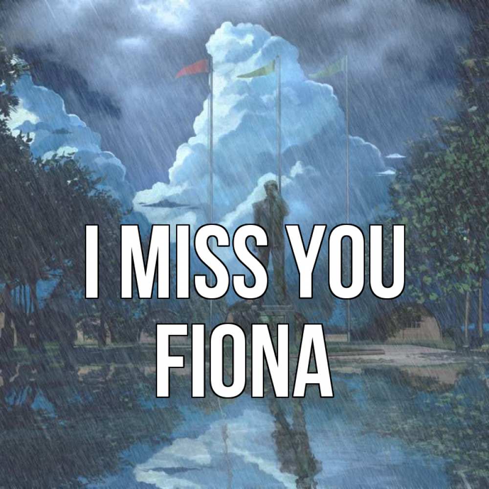 Greetings card с именем, Fiona I miss you печалька Greetings with text for free download 