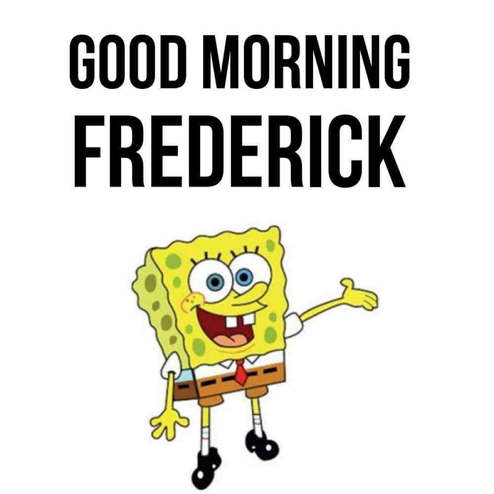 Greetings card с именем, Frederick Good morning губка боб улыбается Greetings with text for free download 