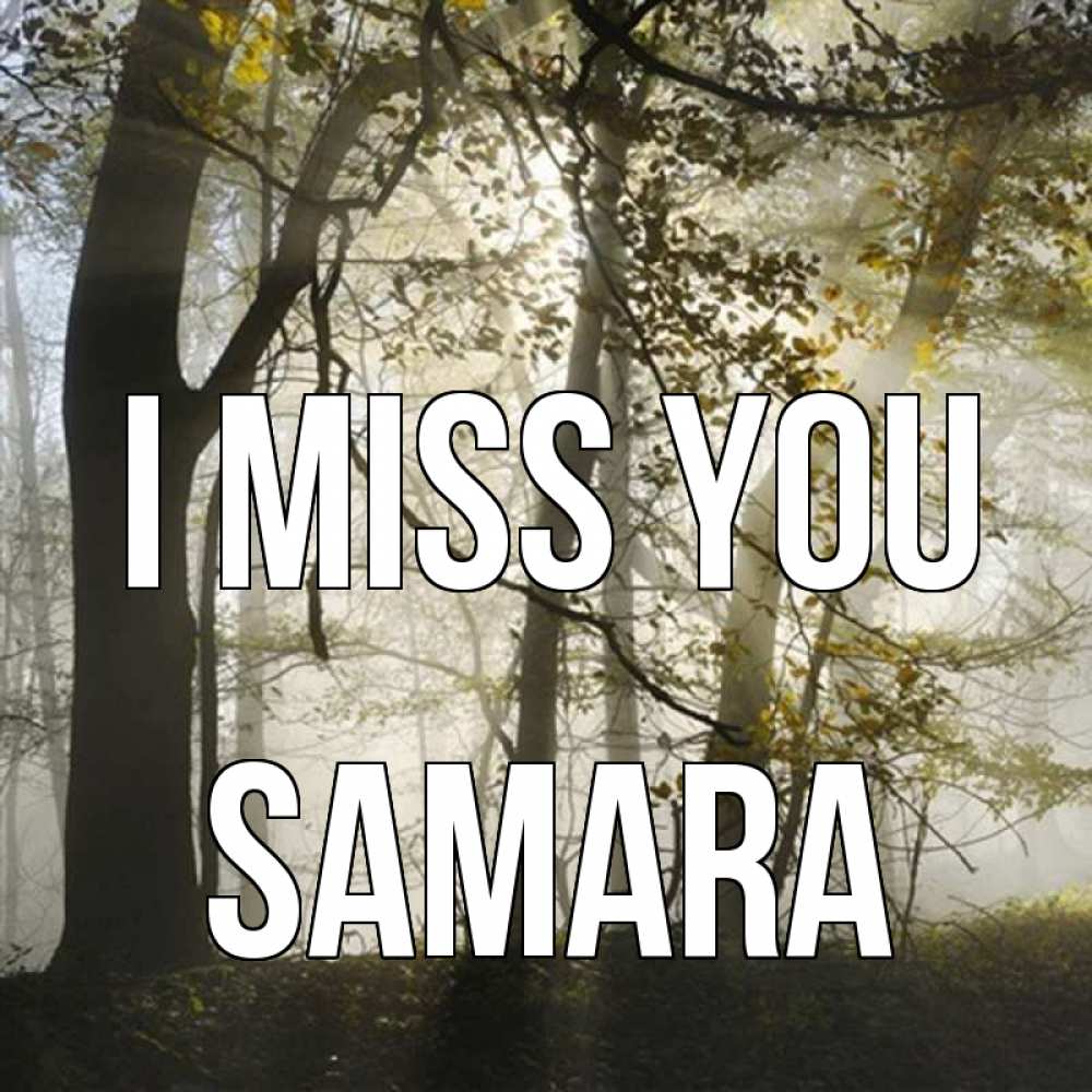 Greetings card с именем, Samara I miss you грустно Greetings with text for free download 