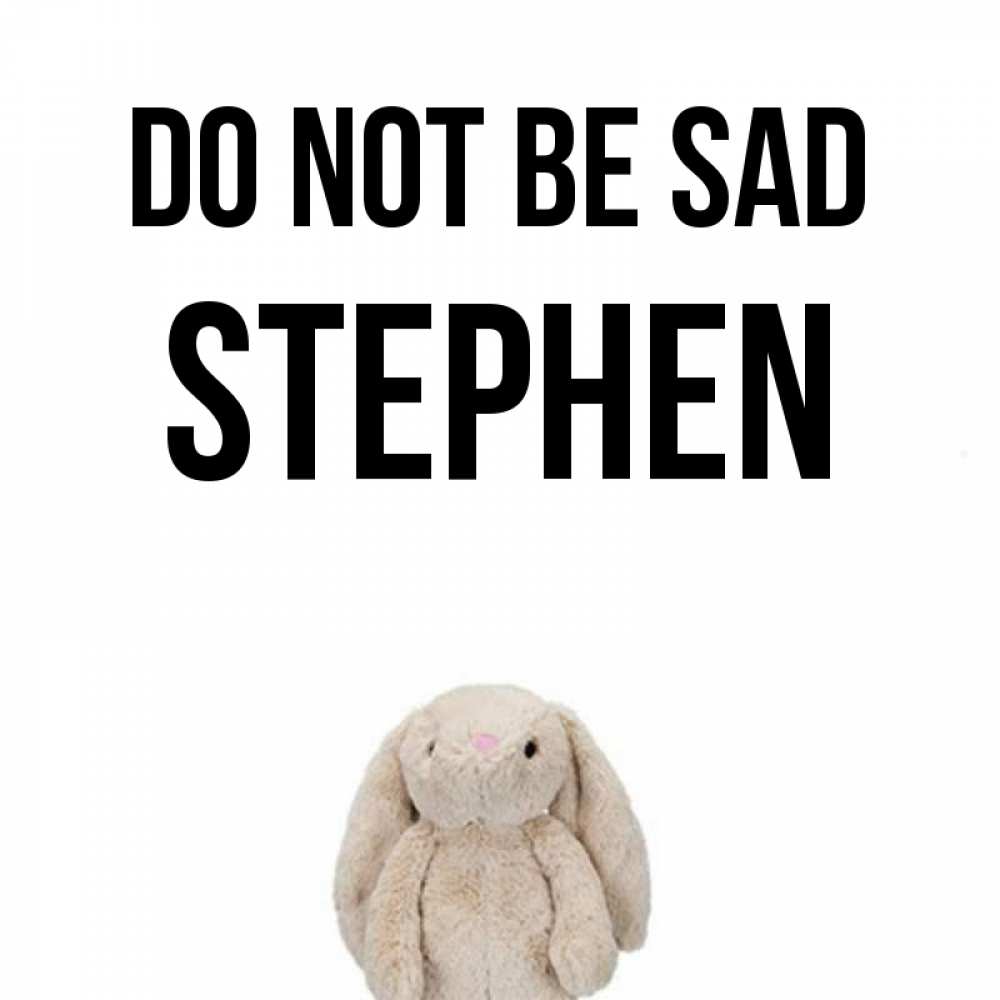 Greetings card с именем, Stephen Do not be sad детская игрушка зайчика Greetings with text for free download 