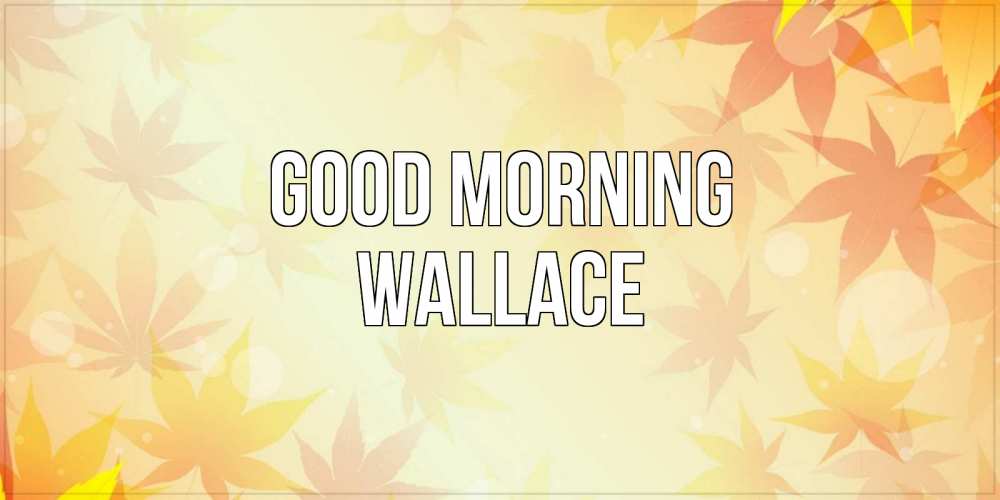 Greetings card с именем, Wallace Good morning доброе утро Greetings with text for free download 