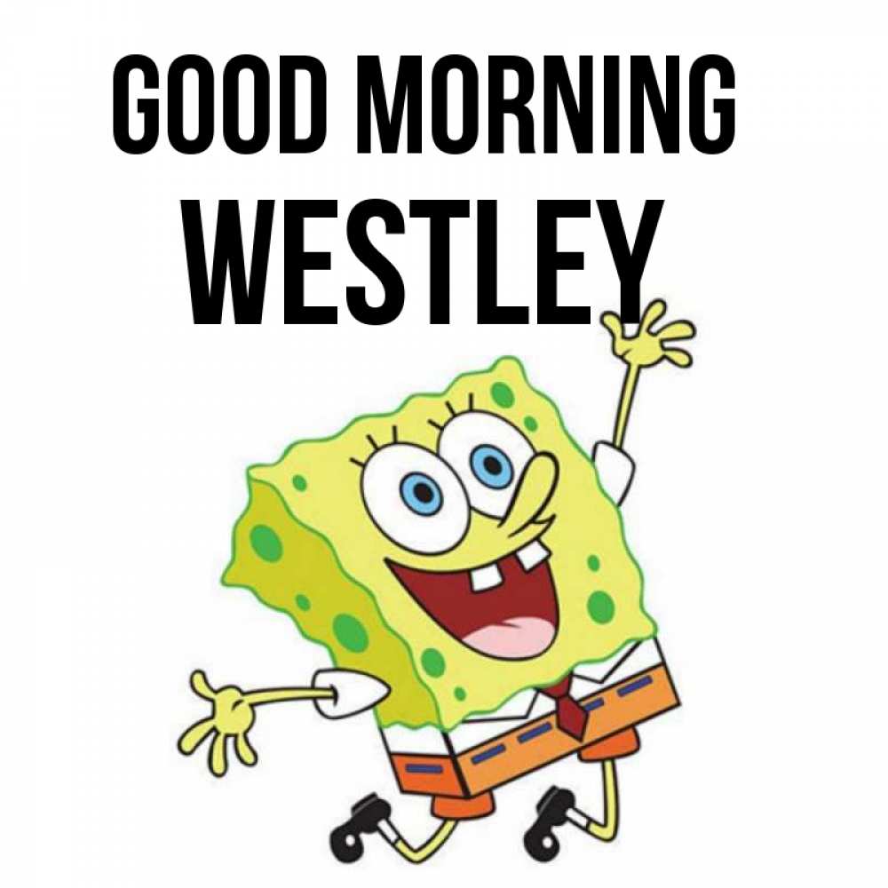 Greetings card с именем, Westley Good morning улыбающийся спанч Боб Greetings with text for free download 