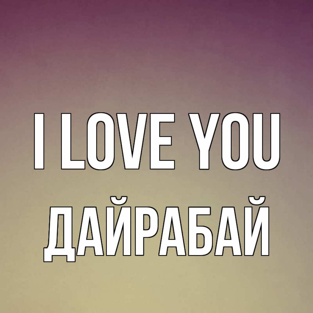 Greetings card с именем, Дайрабай I love you для любимой Greetings with text for free download 
