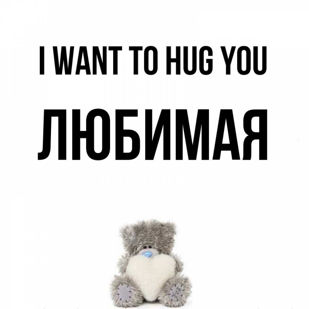 Greetings card с именем, Любимая I want to hug you медвежонок с сердечком белого цвета Greetings with text for free download 
