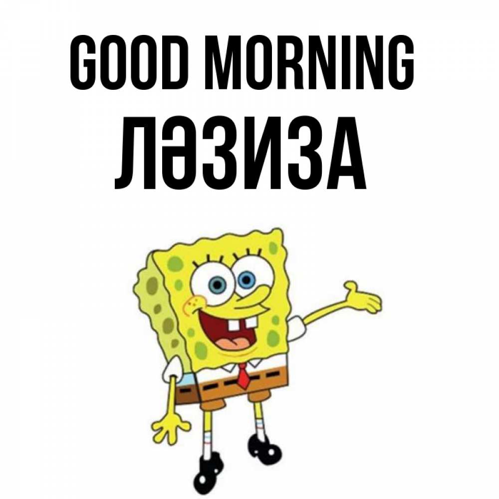 Greetings card с именем, ЛӘЗИЗА Good morning губка боб улыбается Greetings with text for free download 