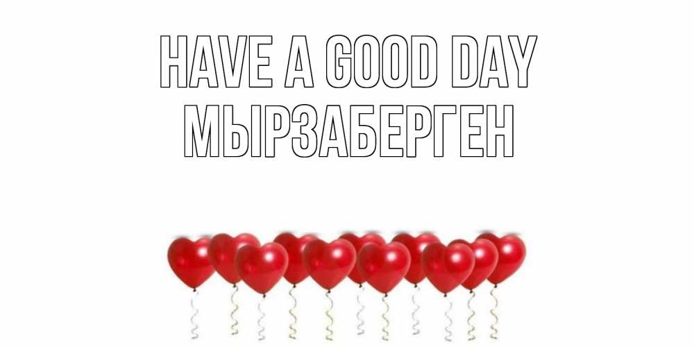 Greetings card с именем, Мырзаберген Have a good day пожелание прекрасного дня Greetings with text for free download 