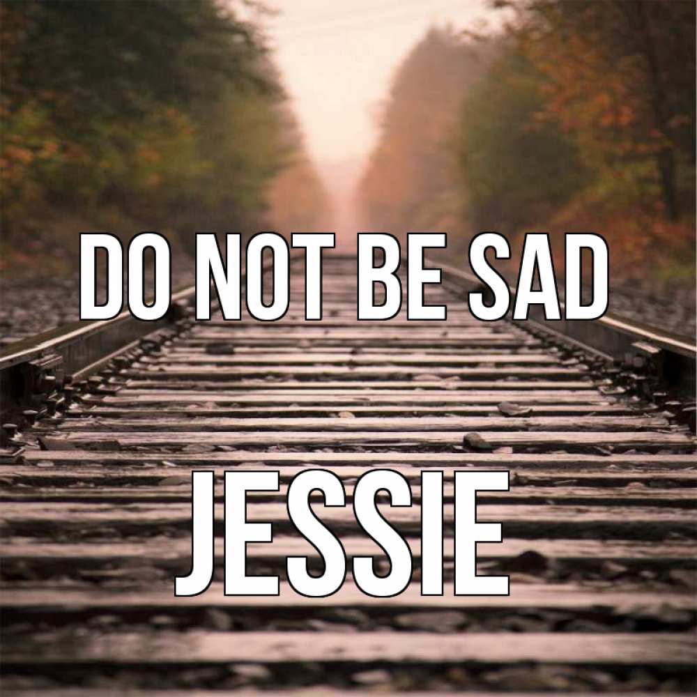 Greetings card с именем, Jessie Do not be sad лес и железная дорога Greetings with text for free download 