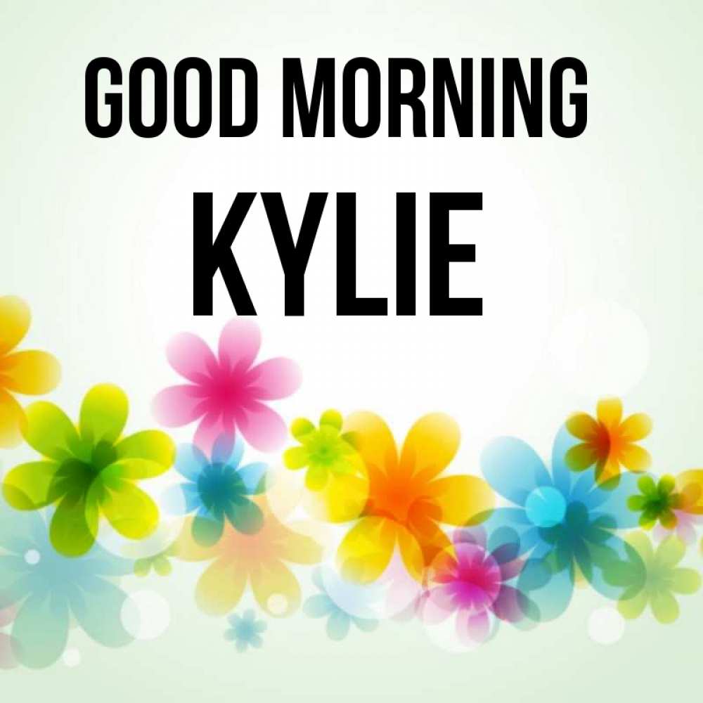 Greetings card с именем, Kylie Good morning позитивные цветочки Greetings with text for free download 