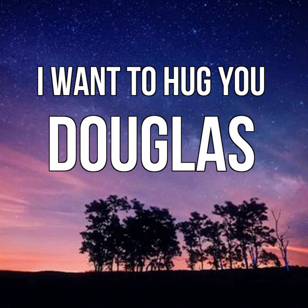 Greetings card с именем, Douglas I want to hug you силуэты деревьев Greetings with text for free download 