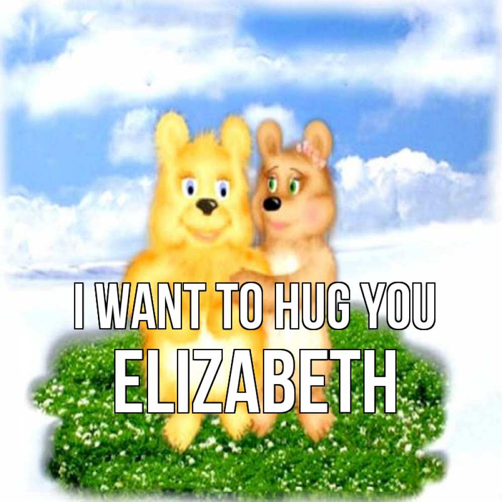 Greetings card с именем, Elizabeth I want to hug you голубое небо и мишуси Greetings with text for free download 