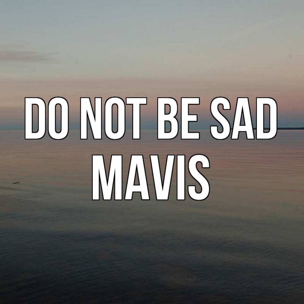 Greetings card с именем, Mavis Do not be sad водная гладь Greetings with text for free download 