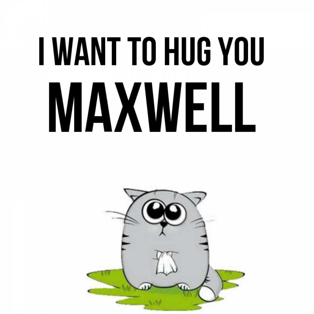 Greetings card с именем, Maxwell I want to hug you котик теребит платочек сидя на травке Greetings with text for free download 