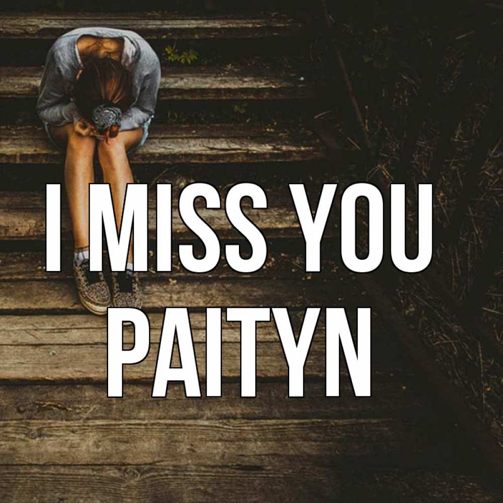 Greetings card с именем, Paityn I miss you грущу Greetings with text for free download 