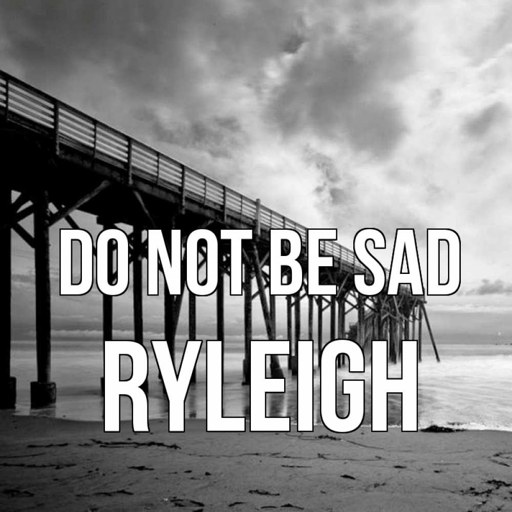 Greetings card с именем, Ryleigh Do not be sad вода и пляж под мостом Greetings with text for free download 