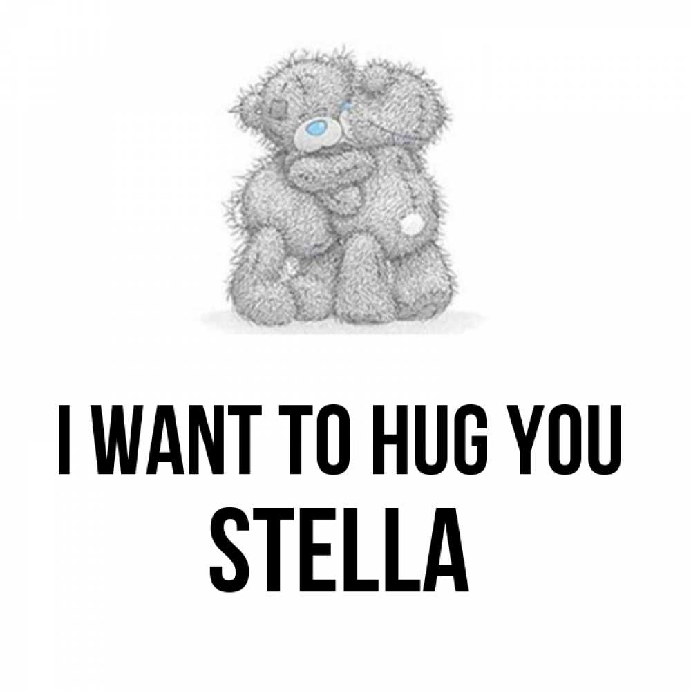 Greetings card с именем, Stella I want to hug you два теддика Greetings with text for free download 