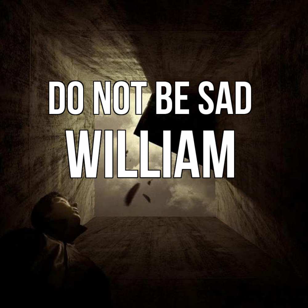 Greetings card с именем, William Do not be sad жуть Greetings with text for free download 