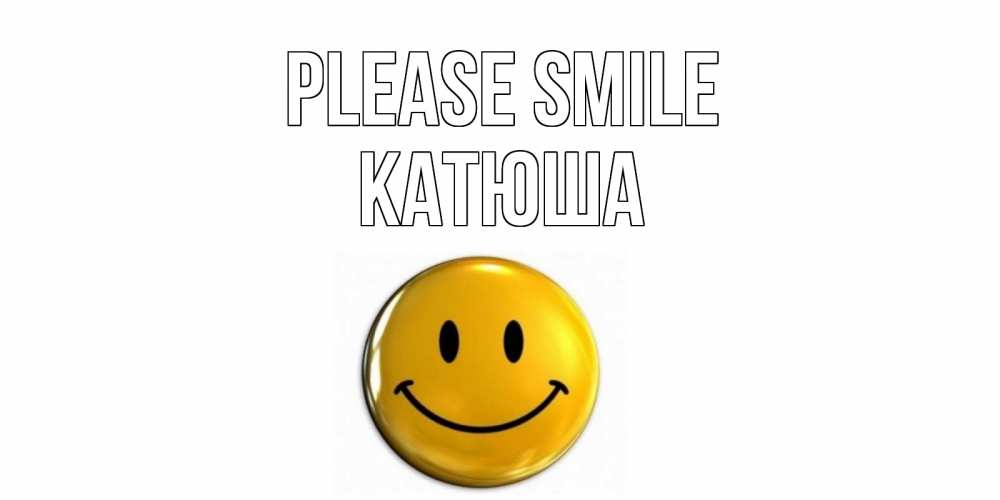 Greetings card с именем, Катюша Please smile смайл Greetings with text for free download 