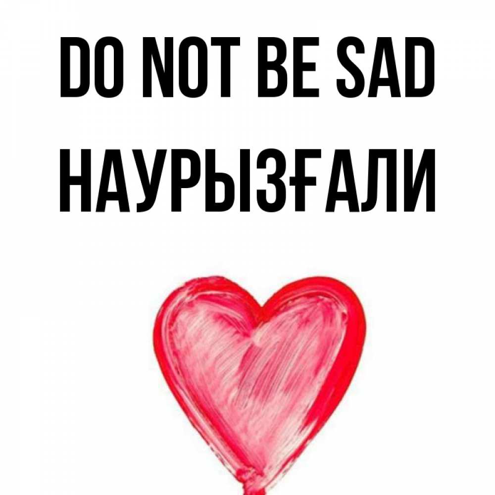 Greetings card с именем, Наурызғали Do not be sad сердечко Greetings with text for free download 