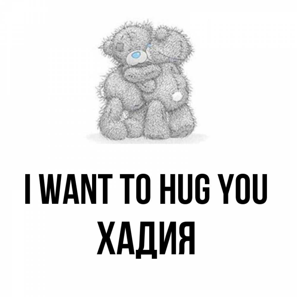Greetings card с именем, ХАДИЯ I want to hug you два теддика Greetings with text for free download 