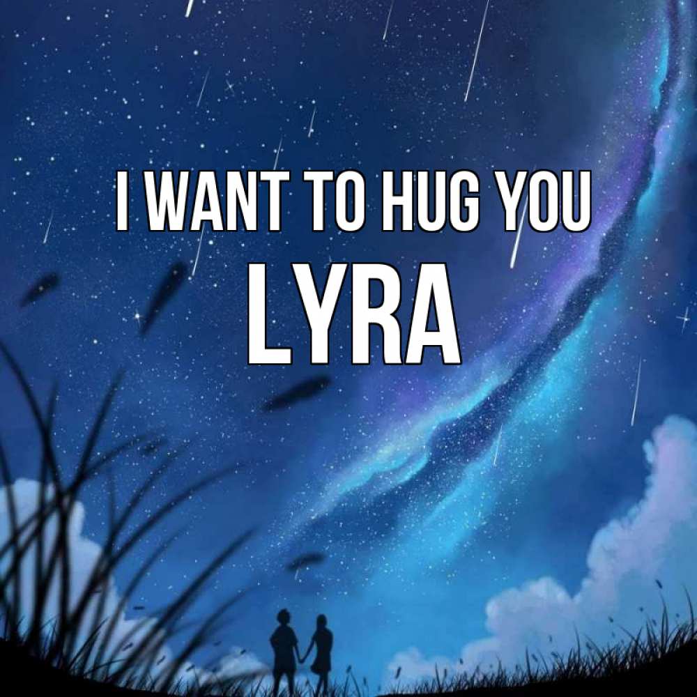 Greetings card с именем, Lyra I want to hug you камыши Greetings with text for free download 