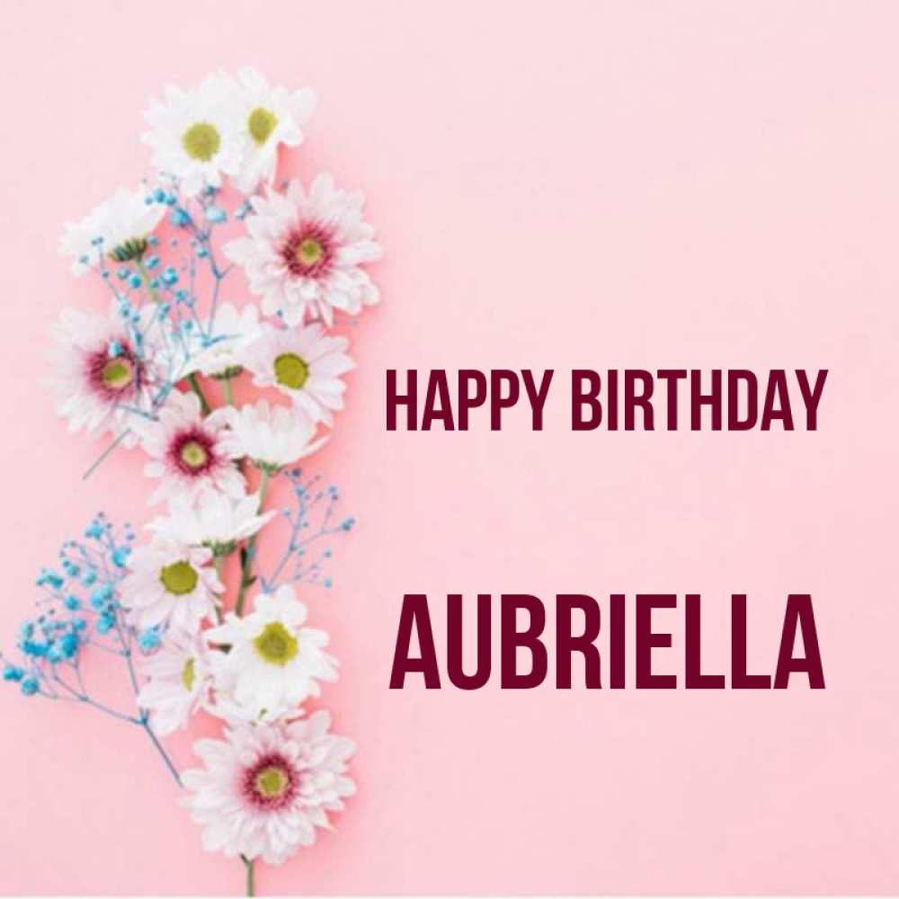 Greetings card с именем, Aubriella Happy Birthday Родная моя с днем рождения тебя картинка с цветами белыми и голубыми Greetings with text for free download 