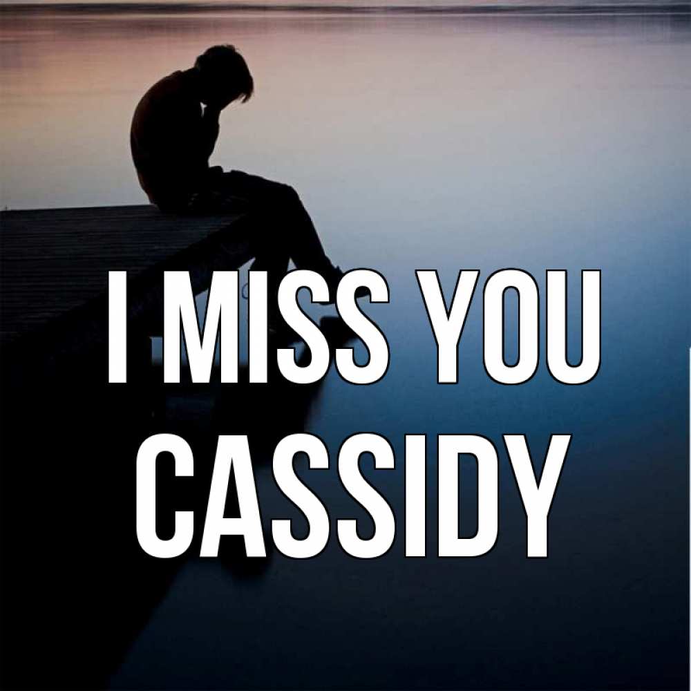 Greetings card с именем, Cassidy I miss you печаль Greetings with text for free download 