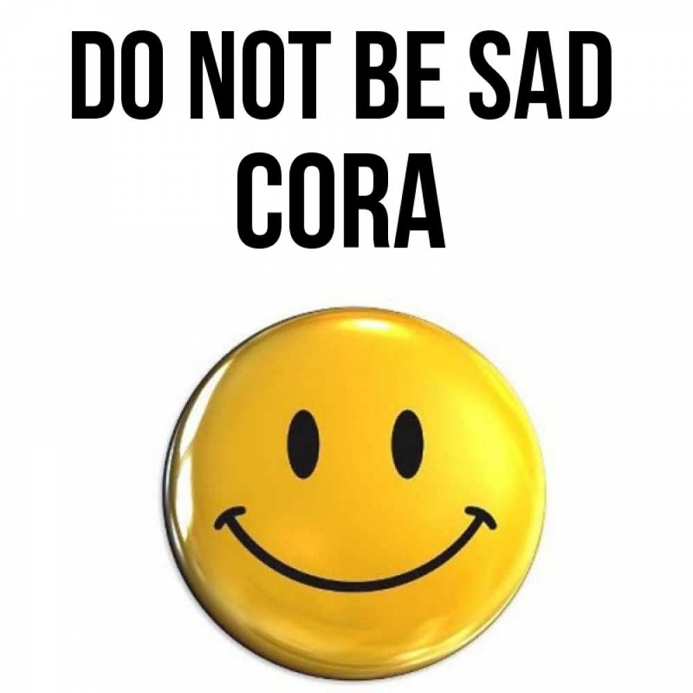 Greetings card с именем, Cora Do not be sad триде смайл Greetings with text for free download 