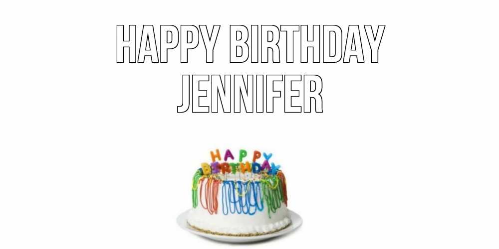 Greetings card с именем, Jennifer Happy Birthday Тортик Greetings with text for free download 