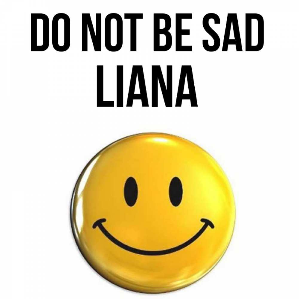 Greetings card с именем, Liana Do not be sad триде смайл Greetings with text for free download 