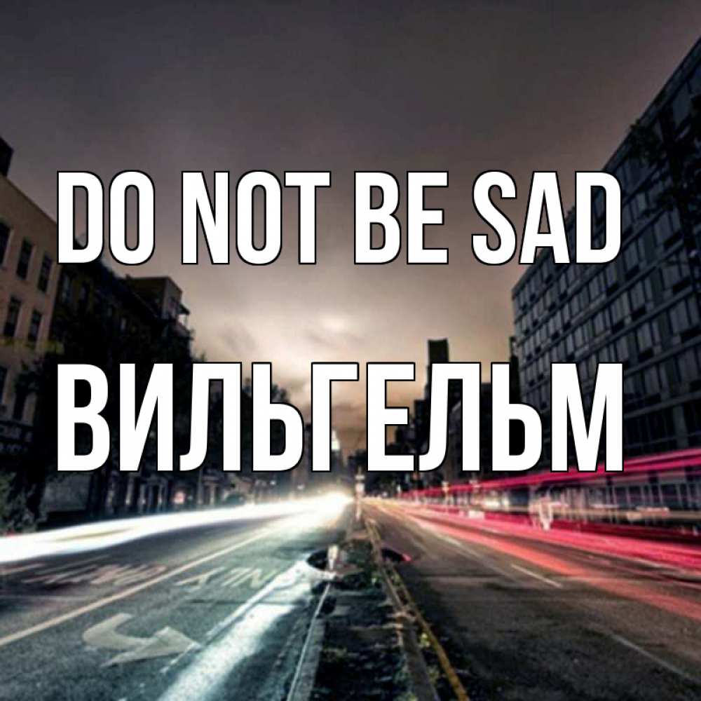 Greetings card с именем, Вильгельм Do not be sad съемка ночью Greetings with text for free download 