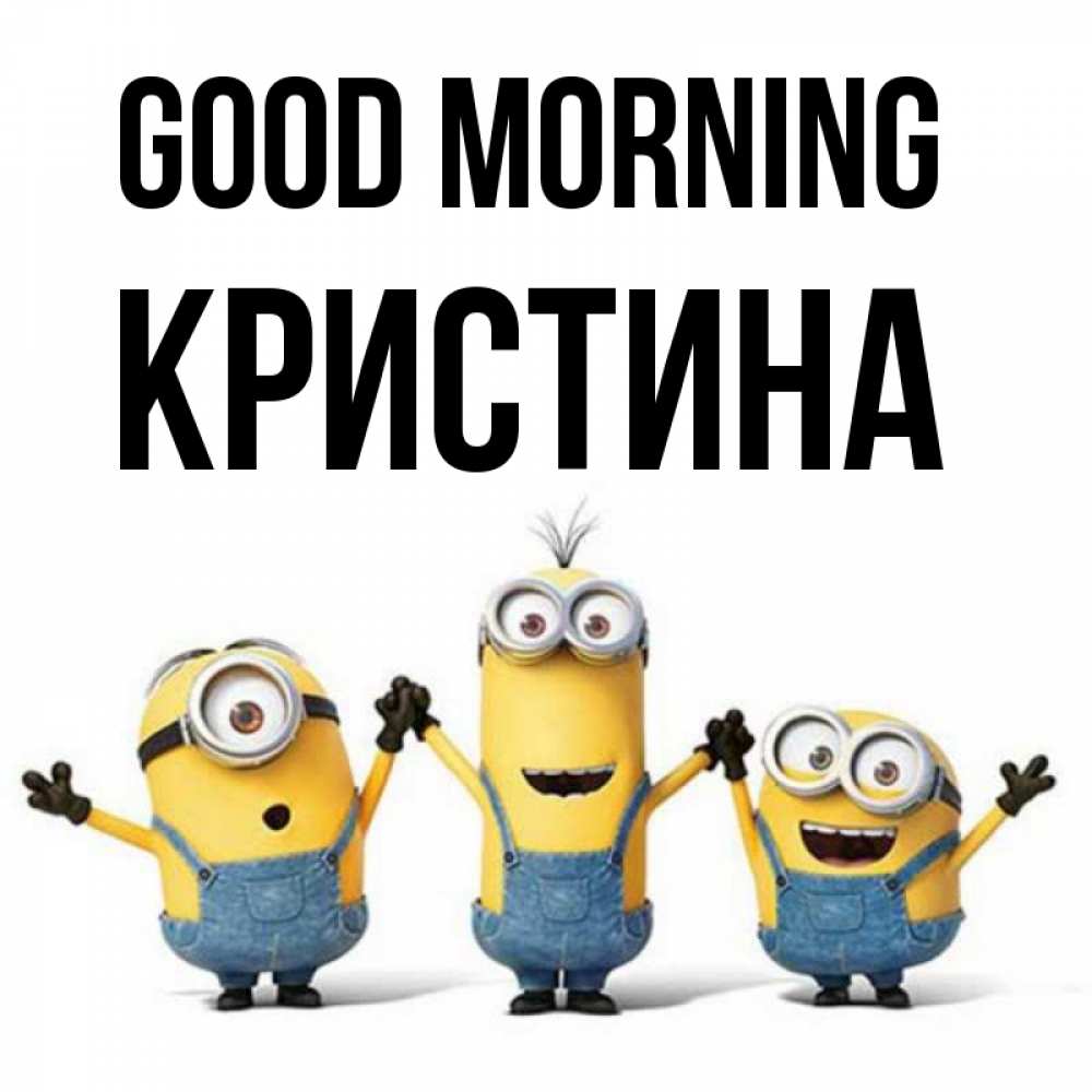 Greetings card с именем, Кристина Good morning бодренького утра Greetings with text for free download 