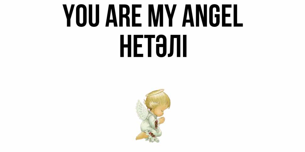 Greetings card с именем, НЕТӘЛІ You are my angel ангел Greetings with text for free download 