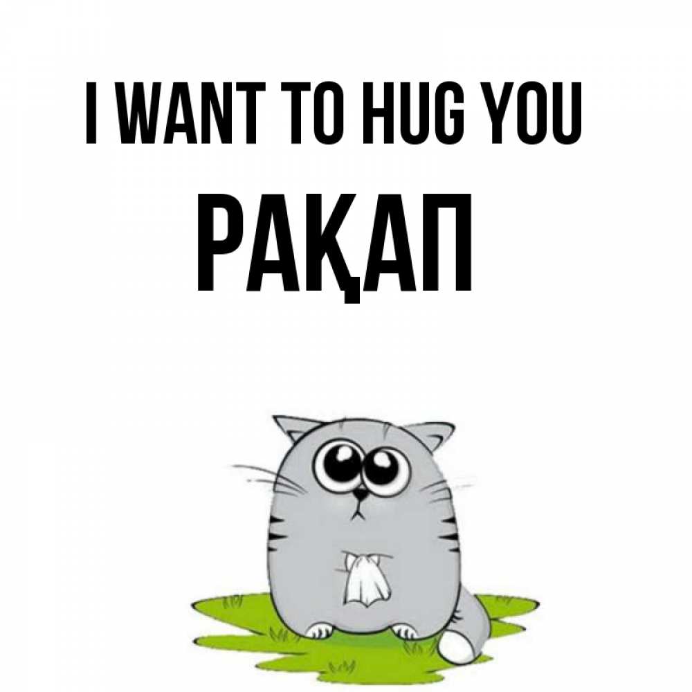 Greetings card с именем, РАҚАП I want to hug you котик теребит платочек сидя на травке Greetings with text for free download 