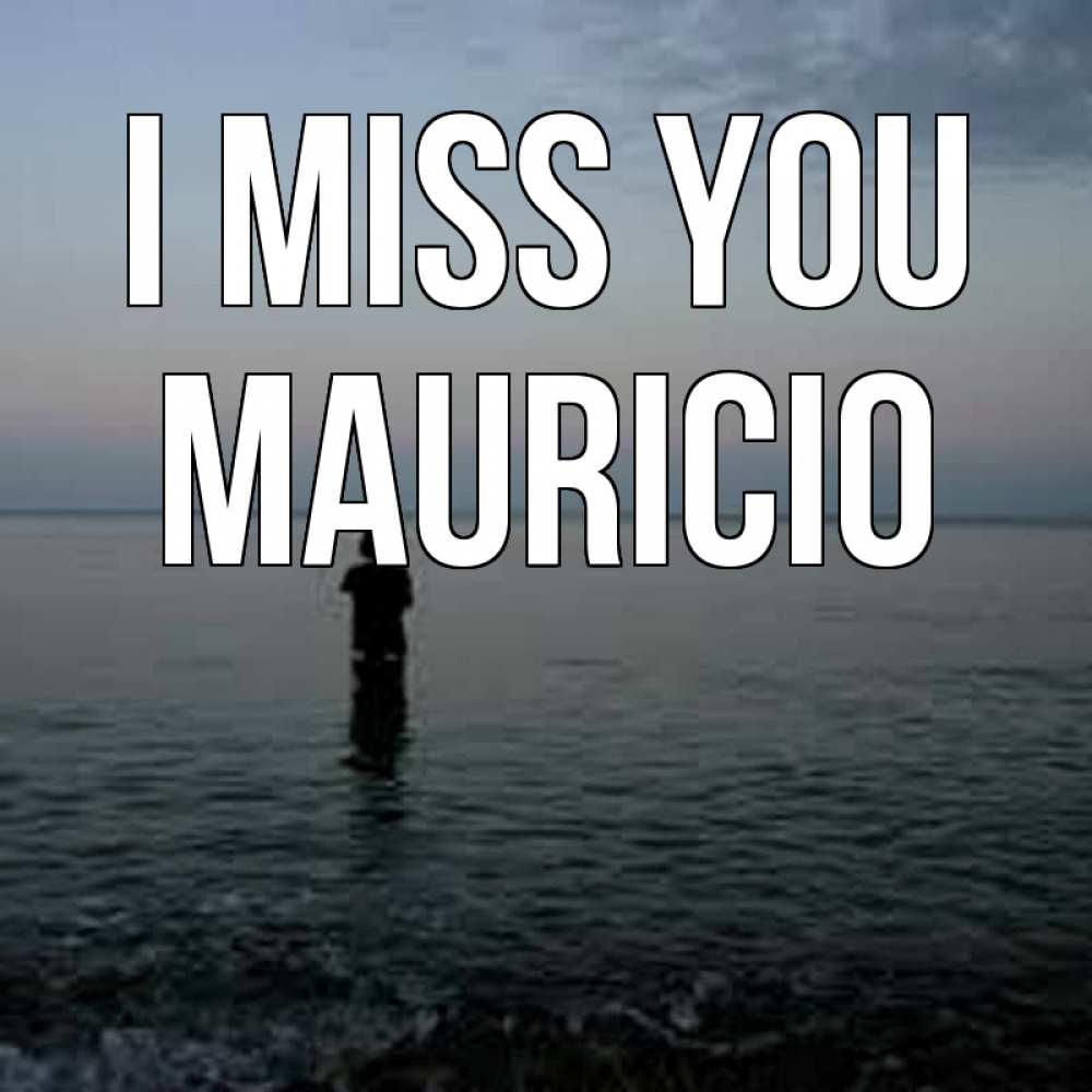 Greetings card с именем, Mauricio I miss you скука Greetings with text for free download 