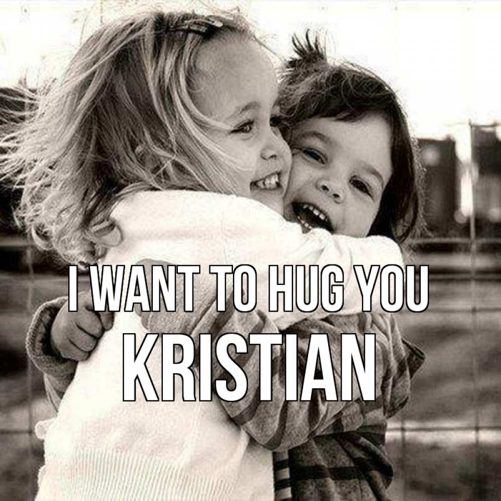 Greetings card с именем, Kristian I want to hug you счастливая парочка Greetings with text for free download 