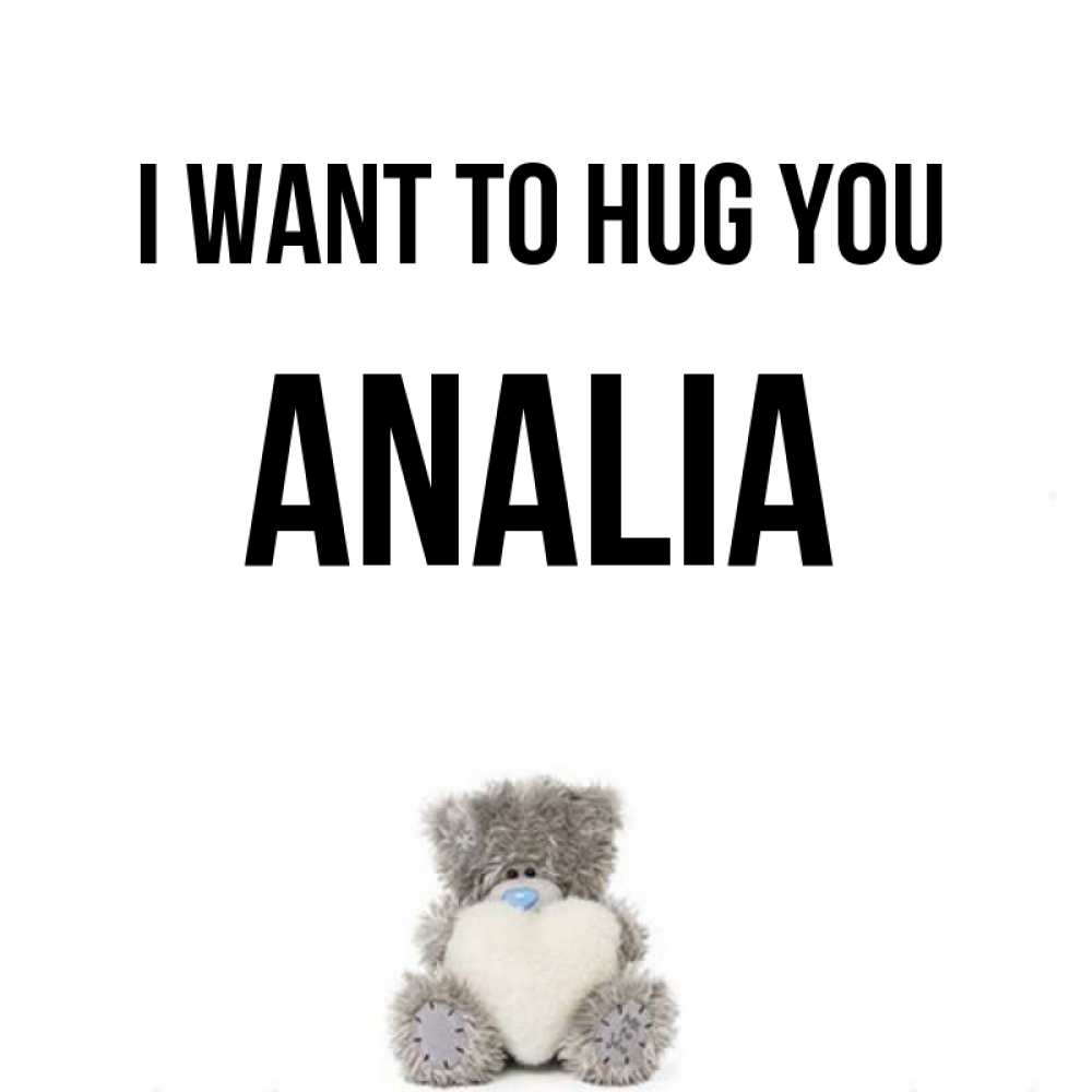 Greetings card с именем, Analia I want to hug you медвежонок с сердечком белого цвета Greetings with text for free download 