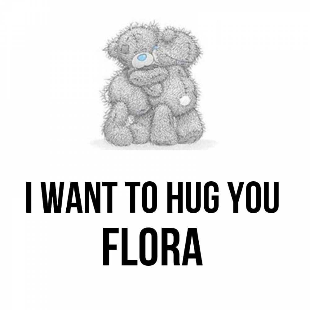 Greetings card с именем, Flora I want to hug you два теддика Greetings with text for free download 